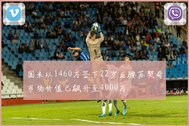 国米以1460万签下22岁后腰苏契奇市场价值已飙升至4000万