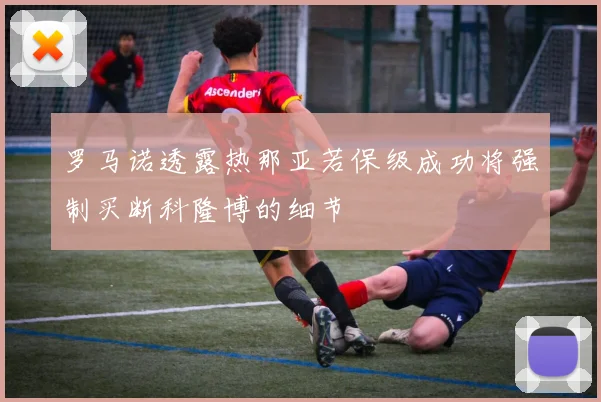 罗马诺透露热那亚若保级成功将强制买断科隆博的细节